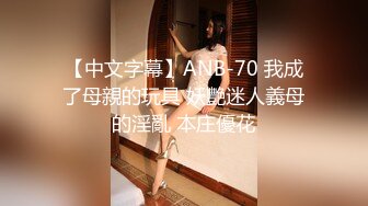 【中文字幕】ANB-70 我成了母親的玩具 妖艷迷人義母的淫亂 本庄優花