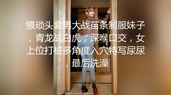 猥琐头套男大战苗条制服妹子，青龙战白虎，深喉口交，女上位打桩多角度入穴特写尿尿，最后洗澡