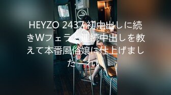 HEYZO 2437 初中出しに続きWフェラと連続中出しを教えて本番風俗嬢に仕上げました – れい