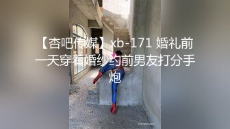 【杏吧传媒】xb-171 婚礼前一天穿着婚纱约前男友打分手炮