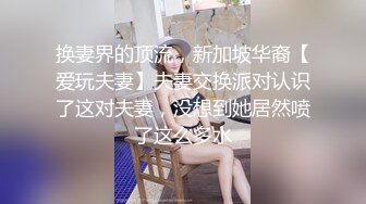 换妻界的顶流，新加坡华裔【爱玩夫妻】夫妻交换派对认识了这对夫妻，没想到她居然喷了这么多水