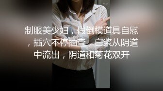 制服美少妇，假倒模道具自慰，插穴不停抽查，白浆从阴道中流出，阴道和菊花双开