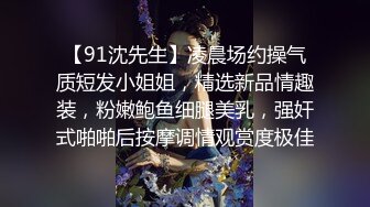 【91沈先生】凌晨场约操气质短发小姐姐，精选新品情趣装，粉嫩鲍鱼细腿美乳，强奸式啪啪后按摩调情观赏度极佳