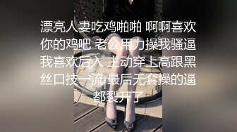 漂亮人妻吃鸡啪啪 啊啊喜欢你的鸡吧 老公用力操我骚逼我喜欢后入 主动穿上高跟黑丝口技一流 最后无套操的逼都裂开了