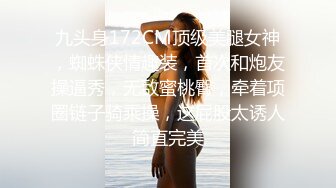 九头身172CM顶级美腿女神，蜘蛛侠情趣装，首次和炮友操逼秀，无敌蜜桃臀，牵着项圈链子骑乘操，这屁股太诱人简直完美