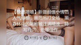 【极品嘻嘻】新晋颜值小情侣人气爆棚，画质吊打全场，黑森林中的嫩鲍被注满精液，特写骚穴，劲爆佳作