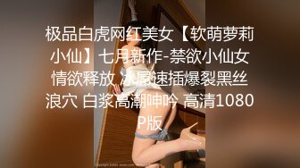 极品白虎网红美女【软萌萝莉小仙】七月新作-禁欲小仙女情欲释放 冰屌速插爆裂黑丝浪穴 白浆高潮呻吟 高清1080P版