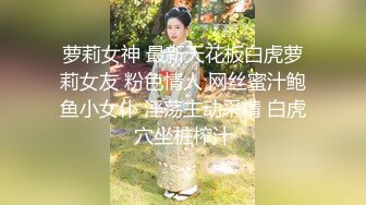 萝莉女神 最新天花板白虎萝莉女友 粉色情人 网丝蜜汁鲍鱼小女仆 淫荡主动采精 白虎穴坐桩榨汁