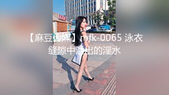 【麻豆传媒】mfk-0065 泳衣缝隙中泄出的淫水