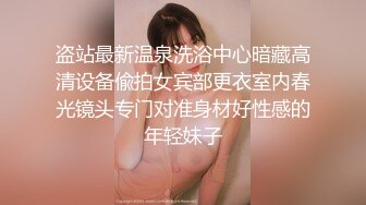 盗站最新温泉洗浴中心暗藏高清设备偸拍女宾部更衣室内春光镜头专门对准身材好性感的年轻妹子