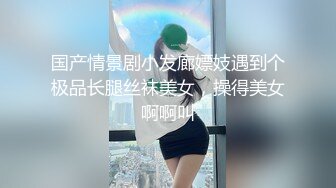 国产情景剧小发廊嫖妓遇到个极品长腿丝袜美女，操得美女啊啊叫