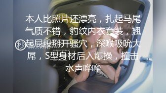 本人比照片还漂亮，扎起马尾气质不错，豹纹内衣套装，翘起屁股掰开骚穴，深喉吸吮大屌，S型身材后入爆操，撞击水声哗哗