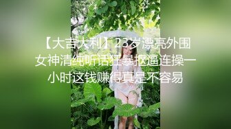 【大吉大利】23岁漂亮外围女神清纯听话狂暴抠逼连操一小时这钱赚得真是不容易