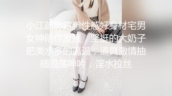 小江疏影露脸性感好身材宅男女神陪你发骚，坚挺的大奶子肥美水多的逼逼，道具激情抽插浪荡呻吟，淫水拉丝