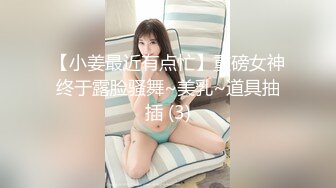 【小姜最近有点忙】重磅女神终于露脸骚舞~美乳~道具抽插 (3)