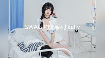 SWAG 约炮系列 kelly