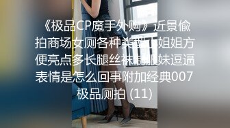 《极品CP魔手外购》近景偸拍商场女厕各种类型小姐姐方便亮点多长腿丝袜制服妹逗逼表情是怎么回事附加经典007极品厕拍 (11)