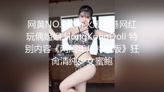 网黄NO.1最新火爆香港网红玩偶姐姐 HongKongDoll 特别内容《两周年JK特别版》狂肏清纯少女蜜鲍