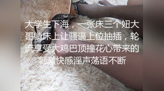 大学生下海，一张床三个妞大哥躺床上让骚逼上位抽插，轮流享受大鸡巴顶撞花心带来的刺激快感淫声荡语不断