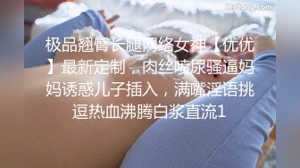 极品翘臀长腿网络女神【优优】最新定制，肉丝喷尿骚逼妈妈诱惑儿子插入，满嘴淫语挑逗热血沸腾白浆直流1