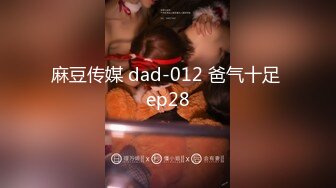 麻豆传媒 dad-012 爸气十足 ep28