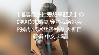 【淫妻绿奴性爱故事甄选】你的贱货未婚妻 穿着我给她买的婚纱被屌丝各种操 大神自剪辑 中文字幕